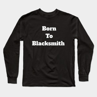 born to blacksmith Long Sleeve T-Shirt